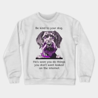 Schnoodle Be Kind To Your Dog. He's Seen You Do Things You Don't Want Leaked On The Internet Crewneck Sweatshirt